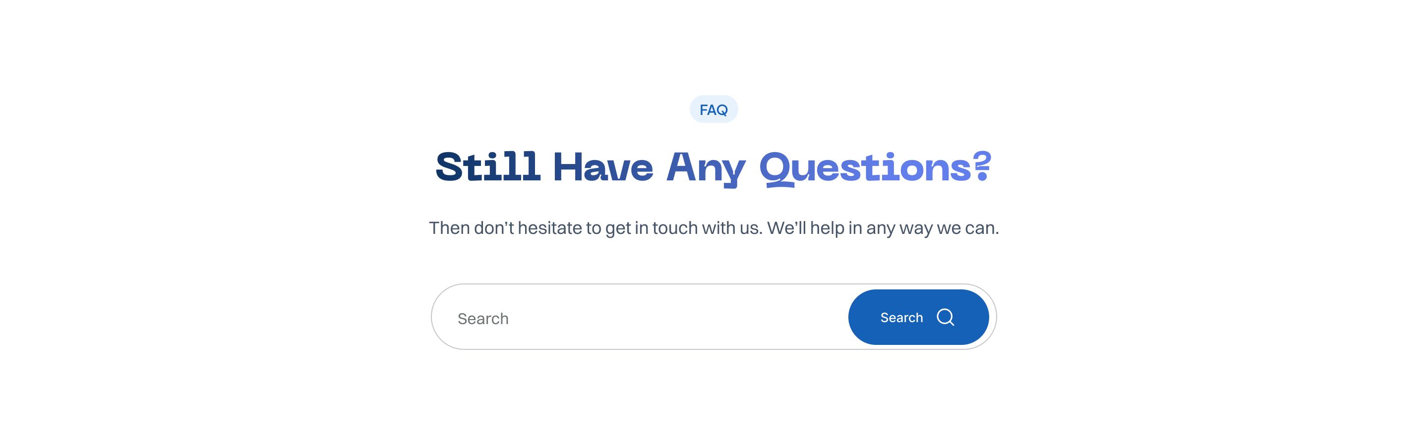 FAQ. Still Have Any Questions? Then don't hesitate to get in touch with us. We'll help in any way we can.